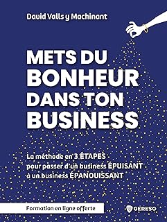 Mets du bonheur dans ton business: La méthode en 3 étapes pour passer d