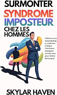 Surmonter syndrome imposteur chez les hommes: Libérez-vous autosabotage, maîtrisez critique intérieure, atteignez succès sans peur d