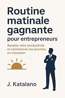 Routine matinale gagnante pour entrepreneurs.: Multipliez votre productivité et prenez une longueur d’avance chaque jour