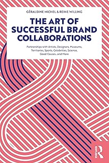 The Art of Successful Brand Collaborations: Partnerships with Artists, Designers, Museums, Territories, Sports, Celebrities, Science, Good Cause…and More (English Edition)