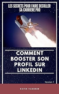 COMMENT BOOSTER SON PROFIL SUR LINKEDIN: Les secrets pour faire décoller sa carrière pro
