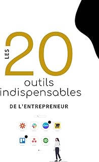 Les 20 Outils Incontournables pour Entrepreneurs : Guide Pratique des Logiciels Indispensables pour la Réussite de ton projet: Outils de Gestion et de Productivité