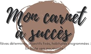 MON CARNET À SUCCÈS: Rêves déterminés, objectifs fixés, habitudes programmées : En route vers ma réussite !